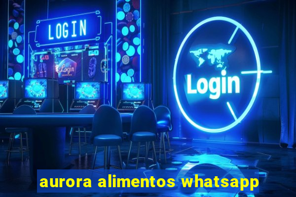 aurora alimentos whatsapp